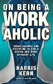 On Being a Workaholic: Using Balance and Discipline to Live a Better and More Efficient Life